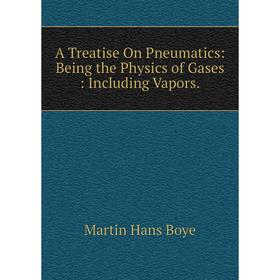 

Книга A Treatise On Pneumatics: Being the Physics of Gases: Including Vapors.