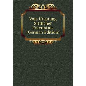 

Книга Vom Ursprung Sittlicher Erkenntnis (German Edition)