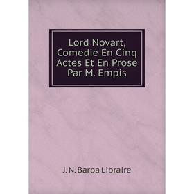 

Книга Lord Novart, Comedie En Cinq Actes Et En Prose Par M Empis