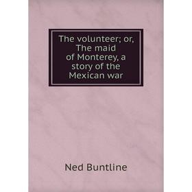 

Книга The volunteer; or, The maid of Monterey, a story of the Mexican war