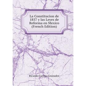 

Книга La Constitucion de 1857 y las Leyes de Reforma en Mexico