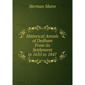 

Книга Historical Annals of Dedham From its Settlement in 1635 to 1847