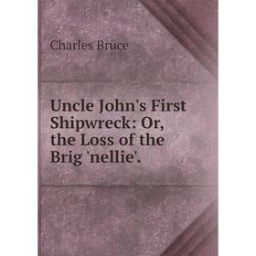 

Книга Uncle John's First Shipwreck: Or, the Loss of the Brig 'nellie'.
