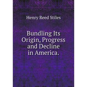 

Книга Bundling Its Origin, Progress and Decline in America.