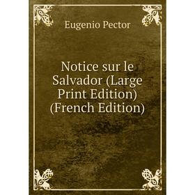 

Книга Notice sur le Salvador (Large Print Edition)