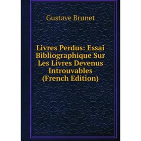 

Книга Livres Perdus: Essai Bibliographique Sur Les Livres Devenus Introuvables