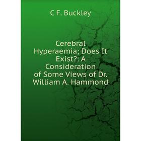 

Книга Cerebral Hyperaemia; Does It Exist: A Consideration of Some Views of Dr. William A. Hammond