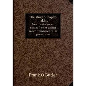 

Книга The story of paper-making An account of paper-making from its earliest known record down to the present time