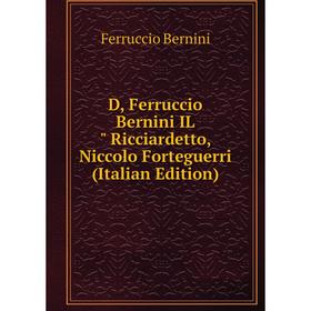 

Книга D, Ferruccio Bernini IL Ricciardetto, Niccolo Forteguerri (Italian Edition)