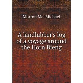 

Книга A landlubber's log of a voyage around the Horn Bieng