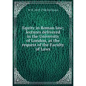 

Книга Equity in Roman law; lectures delivered in the University of London, at the request of the Faculty of Laws
