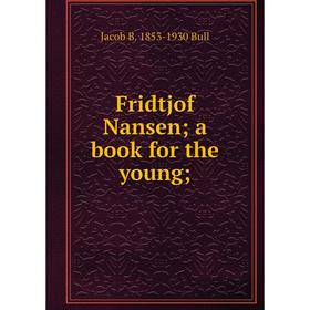 

Книга Fridtjof Nansen; a book for the young