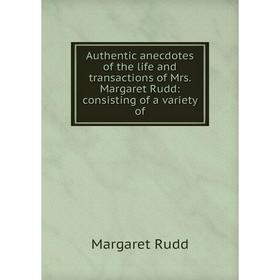 

Книга Authentic anecdotes of the life and transactions of Mrs. Margaret Rudd: consisting of a variety of