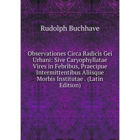 

Книга Observationes Circa Radicis Gei Urbani: Sive Caryophyllatae Vires in Febribus, Praecipue Intermittentibus Aliisque Morbis Institutae