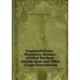 

Книга Fragmenta Scoto-Monastica: Memoir of What has been Already done, and What. (Large Print Edition)