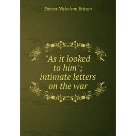 

Книга As it looked to him; intimate letters on the war