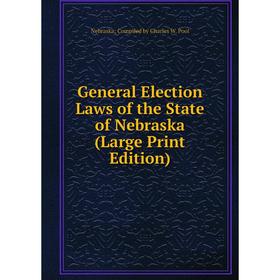 

Книга General Election Laws of the State of Nebraska (Large Print Edition) Nebraska