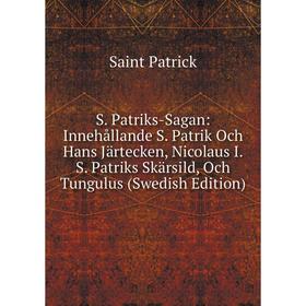 

Книга S. Patriks-Sagan: Innehållande S. Patrik Och Hans Järtecken, Nicolaus I.S. Patriks Skärsild, Och Tungulus (Swedish Edition)