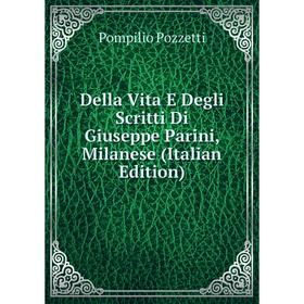 

Книга Della Vita E Degli Scritti Di Giuseppe Parini, Milanese (Italian Edition)