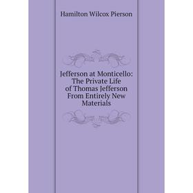 

Книга Jefferson at Monticello: The Private Life of Thomas Jefferson From Entirely New Materials