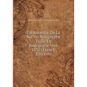 

Книга Un Ancestre De La Sur Un Xylographe Taillé En Bourgogne Vers 1370 (French Edition)