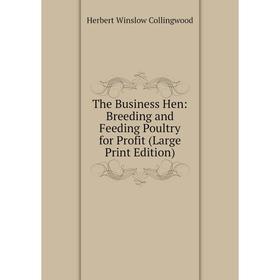 

Книга The Business Hen: Breeding and Feeding Poultry for Profit (Large Print Edition)