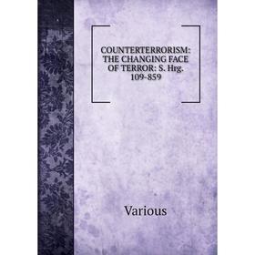 

Книга COUNTERTERRORISM: THE CHANGING FACE OF TERROR: S. Hrg. 109-859