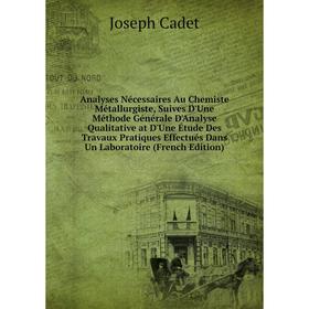 

Книга Analyses Nécessaires Au Chemiste Métallurgiste, Suives D'Une Méthode Générale D'Analyse Qualitative at D'Une Étude Des Travaux