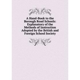 

Книга A Hand-Book to the Borough Road Schools: Explanatory of the Methods of Instruction Adopted by the British and Foreign School Society