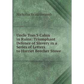 

Книга Uncle Tom'S Cabin in Ruins: Triumphant Defence of Slavery in a Series of Letters to Harriet Beecher Stowe