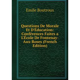 

Книга Questions De Morale Et D'Éducation: Conférences Faites a L'École De Fontenay-Aux-Roses (French Edition)