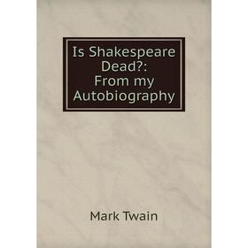 

Книга Is Shakespeare Dead: From my Autobiography
