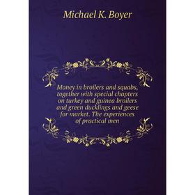 

Книга Money in broilers and squabs, together with special chapters on turkey and guinea broilers and green ducklings and geese for market The experien