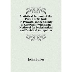 

Книга Statistical Account of the Parish of St. Just: In Penwith, in the County of Cornwall: With Some Notice of Its Ecclesiastical and Druidical Antiq