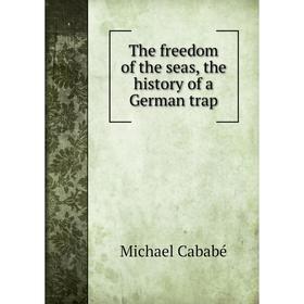

Книга The freedom of the seas, the history of a German trap