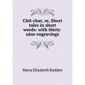 

Книга Chit-chat, or, Short tales in short words: with thirty-nine engravings