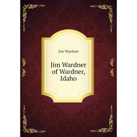 

Книга Jim Wardner of Wardner, Idaho