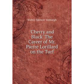 

Книга Cherry and Black' The Career of Mr. Pierre Lorillard on the Turf