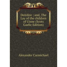 

Книга Deirdire and, The Lay of the children of Uisne (Scots Gaelic Edition)