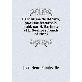 

Книга Calvinisme de BAcarn, poAume bAcarnais, publ. par H. Barthety et L. Soulice (French Edition)
