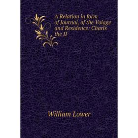 

Книга A Relation in form of Journal, of the Voiage and Residence: Charls the II