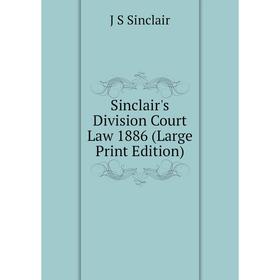 

Книга Sinclair's Division Court Law 1886 (Large Print Edition)