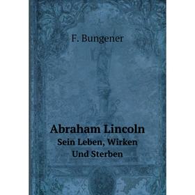 

Книга Abraham Lincoln Sein Leben, Wirken Und Sterben