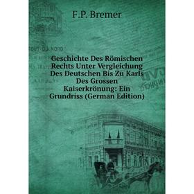 

Книга Geschichte Des Römischen Rechts Unter Vergleichung Des Deutschen Bis Zu Karls Des Grossen Kaiserkrönung: Ein Grundriss (German Edition)