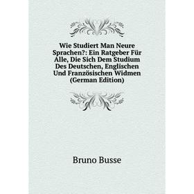 

Книга Wie Studiert Man Neure Sprachen: Ein Ratgeber Für Alle, Die Sich Dem Studium Des Deutschen, Englischen Und Französischen Widmen (German Edition