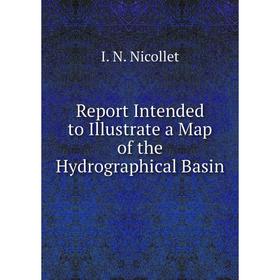 

Книга Report Intended to Illustrate a Map of the Hydrographical Basin