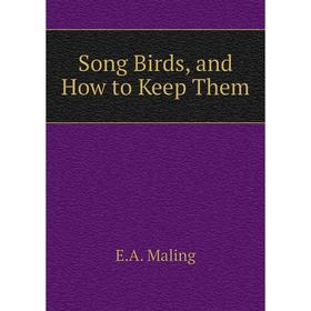 

Книга Song Birds, and How to Keep Them