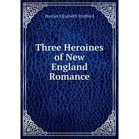 

Книга Three Heroines of New England Romance