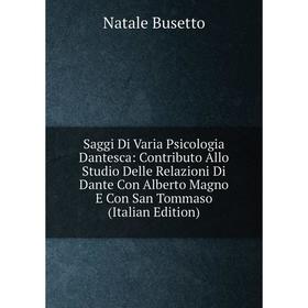 

Книга Saggi Di Varia Psicologia Dantesca: Contributo Allo Studio Delle Relazioni Di Dante Con Alberto Magno E Con San Tommaso (Italian Edition)