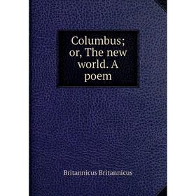 

Книга Columbus; or, The new world. A poem
